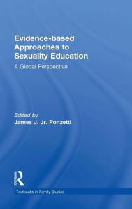 Title: Evidence-based Approaches to Sexuality Education: A Global Perspective / Edition 1, Author: James J. Ponzetti