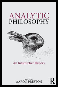 Title: Analytic Philosophy: An Interpretive History / Edition 1, Author: Aaron Preston