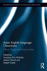 Title: Asian English Language Classrooms: Where Theory and Practice Meet, Author: Handoyo Widodo