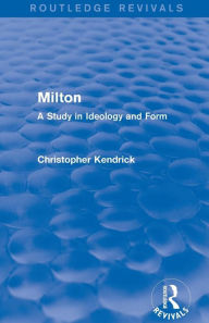 Title: Milton (Routledge Revivals): A Study in Ideology and Form, Author: Christopher Kendrick