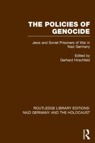 Title: The Policies of Genocide (RLE Nazi Germany & Holocaust): Jews and Soviet Prisoners of War in Nazi Germany, Author: Gerhard Hirschfeld