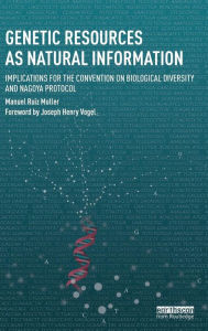 Title: Genetic Resources as Natural Information: Implications for the Convention on Biological Diversity and Nagoya Protocol / Edition 1, Author: Manuel Ruiz Muller