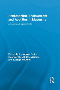 Title: Representing Enslavement and Abolition in Museums: Ambiguous Engagements, Author: Laurajane Smith