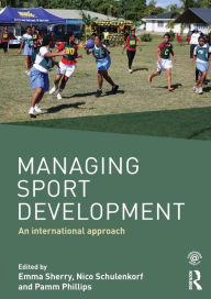Title: Managing Sport Development: An international approach / Edition 1, Author: Emma Sherry