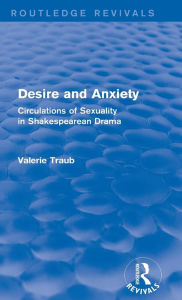 Title: Desire and Anxiety (Routledge Revivals): Circulations of Sexuality in Shakespearean Drama, Author: Valerie Traub
