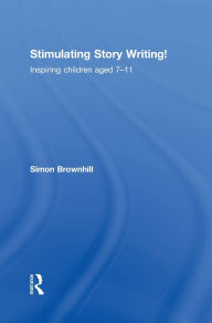 Title: Stimulating Story Writing!: Inspiring children aged 7-11, Author: Simon Brownhill
