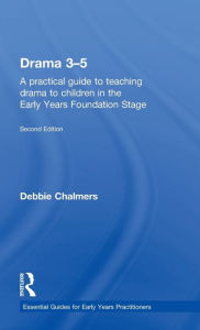 Title: Drama 3-5: A practical guide to teaching drama to children in the Early Years Foundation Stage, Author: Debbie Chalmers