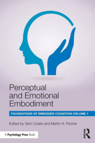 Title: Perceptual and Emotional Embodiment: Foundations of Embodied Cognition Volume 1 / Edition 1, Author: Yann Coello
