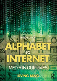 Title: Alphabet to Internet: Media in Our Lives / Edition 3, Author: Irving Fang