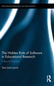 Title: The Hidden Role of Software in Educational Research: Policy to Practice / Edition 1, Author: Tom Liam Lynch