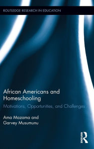 Title: African Americans and Homeschooling: Motivations, Opportunities and Challenges / Edition 1, Author: Ama Mazama