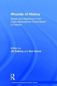 Title: Wounds of History: Repair and Resilience in the Trans-Generational Transmission of Trauma / Edition 1, Author: Jill Salberg