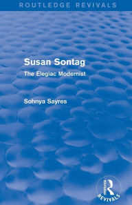 Title: Susan Sontag (Routledge Revivals): The Elegiac Modernist, Author: Sohnya Sayres