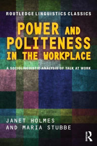 Title: Power and Politeness in the Workplace: A Sociolinguistic Analysis of Talk at Work, Author: Janet Holmes