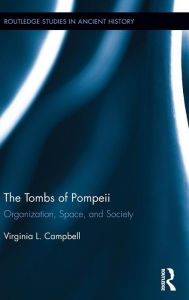 Title: The Tombs of Pompeii: Organization, Space, and Society / Edition 1, Author: Virginia Campbell