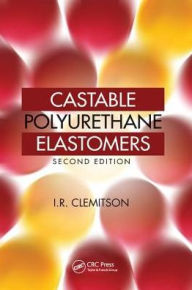 Title: Castable Polyurethane Elastomers / Edition 2, Author: I.R. Clemitson