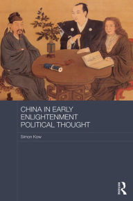 Title: China in Early Enlightenment Political Thought / Edition 1, Author: Simon Kow