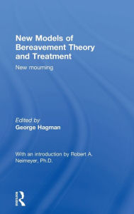 Title: New Models of Bereavement Theory and Treatment: New Mourning / Edition 1, Author: George Hagman