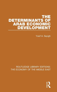 Title: The Determinants of Arab Economic Development (RLE Economy of Middle East), Author: Yusuf Sayigh