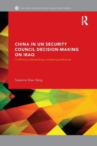 Title: China in UN Security Council Decision-Making on Iraq: Conflicting Understandings, Competing Preferences, Author: Suzanne Xiao Yang