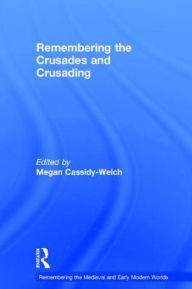 Title: Remembering the Crusades and Crusading / Edition 1, Author: Megan Cassidy-Welch