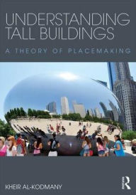 Title: Understanding Tall Buildings: A Theory of Placemaking / Edition 1, Author: Kheir Al-Kodmany