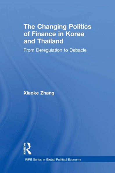 The Changing Politics of Finance in Korea and Thailand: From Deregulation to Debacle / Edition 1