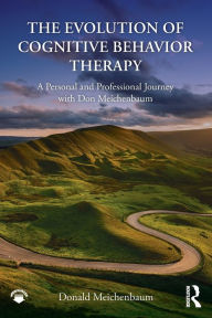 Title: The Evolution of Cognitive Behavior Therapy: A Personal and Professional Journey with Don Meichenbaum / Edition 1, Author: Donald Meichenbaum