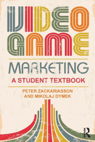 Title: Video Game Marketing: A student textbook / Edition 1, Author: Peter Zackariasson