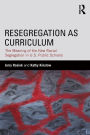 Resegregation as Curriculum: The Meaning of the New Racial Segregation in U.S. Public Schools / Edition 1