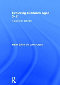 Title: Exploring Outdoors Ages 3-11: A guide for schools / Edition 1, Author: Helen Bilton