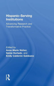 Title: Hispanic-Serving Institutions: Advancing Research and Transformative Practice / Edition 1, Author: Anne-Marie Nunez