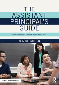 Title: The Assistant Principal's Guide: New Strategies for New Responsibilities / Edition 1, Author: M. Scott Norton