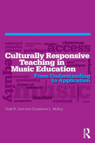 Title: Culturally Responsive Teaching in Music Education: From Understanding to Application / Edition 1, Author: Vicki R. Lind