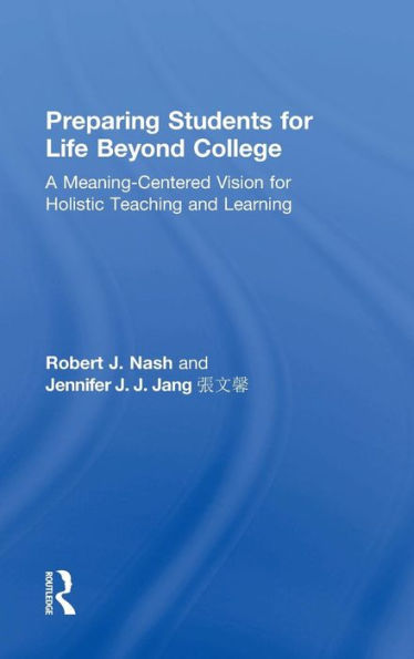 Preparing Students for Life Beyond College: A Meaning-Centered Vision for Holistic Teaching and Learning / Edition 1