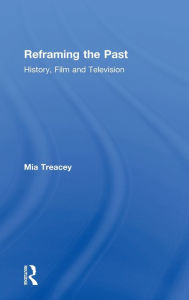 Title: Reframing the Past: History, Film and Television / Edition 1, Author: Mia Treacey