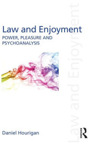 Title: Law and Enjoyment: Power, Pleasure and Psychoanalysis / Edition 1, Author: Daniel Hourigan
