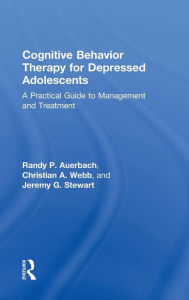 Title: Cognitive Behavior Therapy for Depressed Adolescents: A Practical Guide to Management and Treatment / Edition 1, Author: Randy P. Auerbach