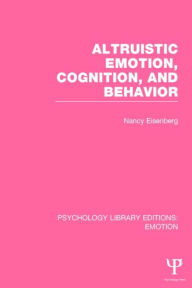 Title: Altruistic Emotion, Cognition, and Behavior (PLE: Emotion), Author: Nancy Eisenberg