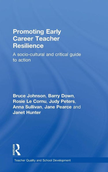 Promoting Early Career Teacher Resilience: A socio-cultural and critical guide to action / Edition 1