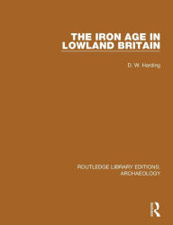 Title: The Iron Age in Lowland Britain, Author: D.W. Harding