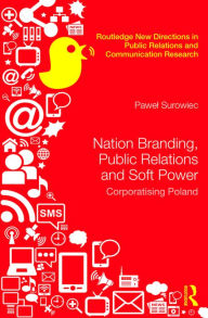 Title: Nation Branding, Public Relations and Soft Power: Corporatising Poland / Edition 1, Author: Pawel Surowiec