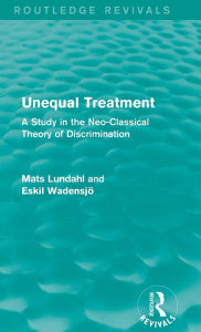 Title: Unequal Treatment (Routledge Revivals): A Study in the Neo-Classical Theory of Discrimination, Author: Mats Lundahl