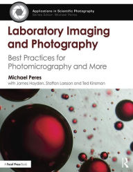 Title: Laboratory Imaging & Photography: Best Practices for Photomicrography & More / Edition 1, Author: Michael Peres