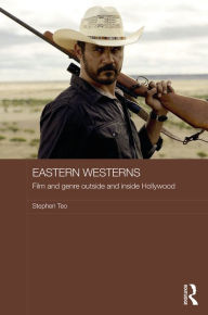 Title: Eastern Westerns: Film and Genre Outside and Inside Hollywood / Edition 1, Author: Stephen Teo