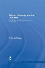 Britain, Germany and the Cold War: The Search for a European Détente 1949-1967