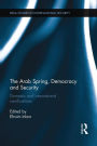 The Arab Spring, Democracy and Security: Domestic and International Ramifications