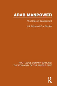 Title: Arab Manpower (RLE Economy of Middle East): The Crisis of Development, Author: J.S. Birks