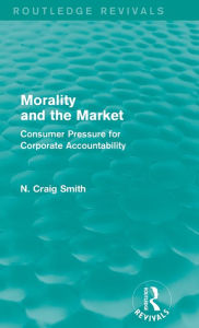 Title: Morality and the Market (Routledge Revivals): Consumer Pressure for Corporate Accountability, Author: N. Craig Smith