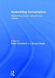 Title: Assembling Consumption: Researching actors, networks and markets / Edition 1, Author: Robin Canniford